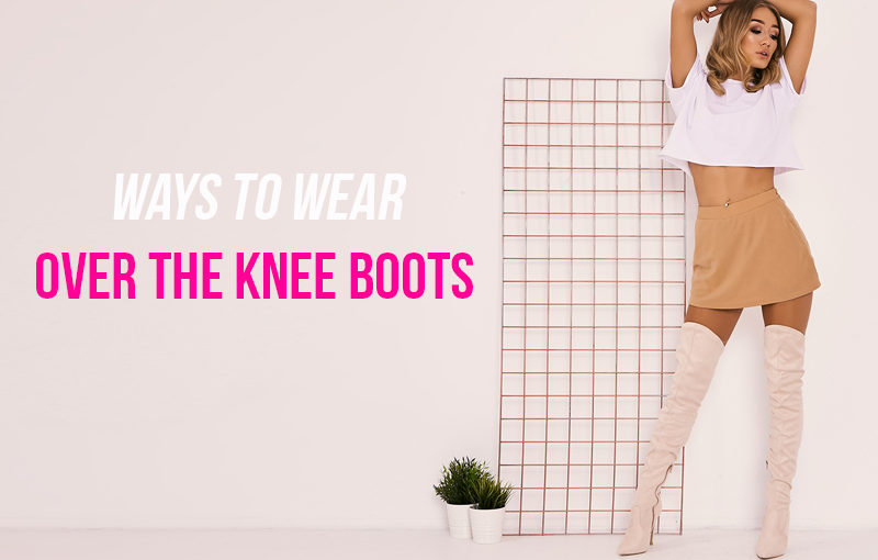 WAYS TO WEAR: OVER THE KNEE BOOTS