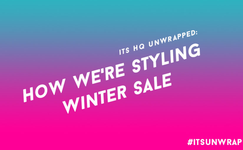 ITS HQ UNWRAPPED: HOW WE’RE STYLING WINTER SALE